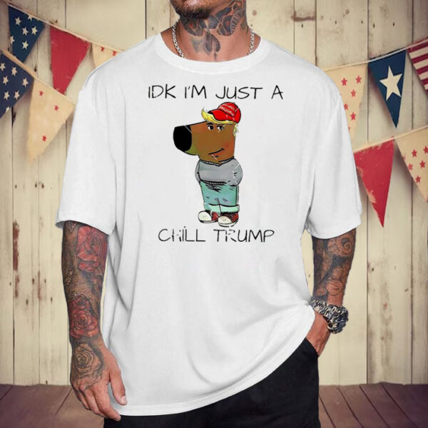 IDK i’m just a chill Trump chill guy meme T-Shirt5