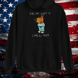 Idk Im Just A Chill Guy Dog Shirt ,Sweatshirt ,Hoodie