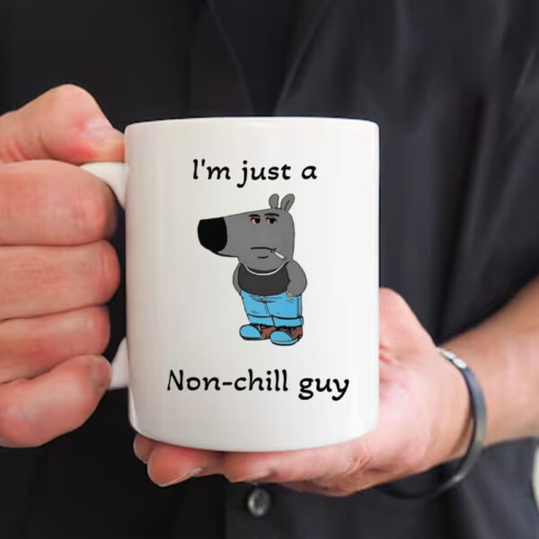 I'm Just A Non-Chill Guy Mug1