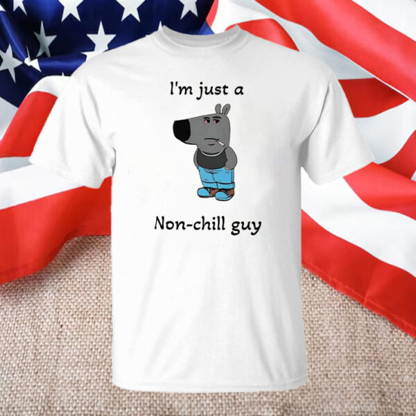 I'm Just A Non-Chill Guy T-Shirt6