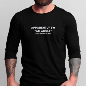 Apparently I'm An Adult I Was Shocked As Well T-Shirt