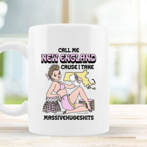 Call Me New England Cause I Take MassiveHugeShits Mug