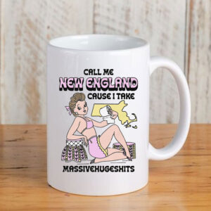 Call Me New England Cause I Take MassiveHugeShits Mug