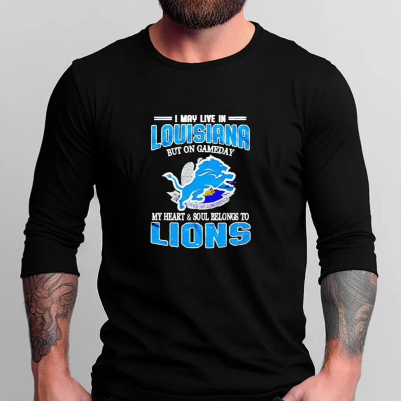 Detroit Lions I may live in Louisiana but on gameday my heart and soul belongs to Lions T-shirt