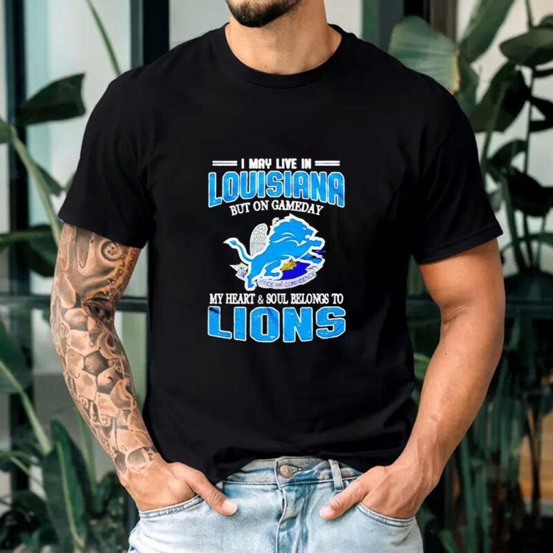 Detroit Lions I may live in Louisiana but on gameday my heart and soul belongs to Lions T-shirt