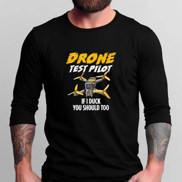 Drone Test Pilot If I Duck You Should Too T-Shirt