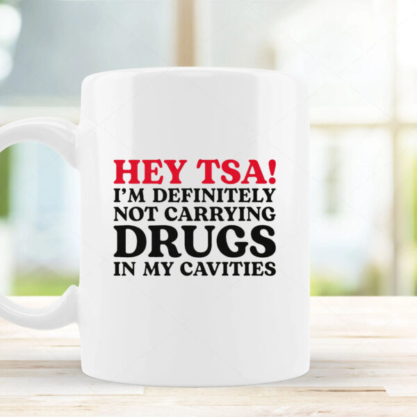 HEY TSA! I'M DEFINITELY NOT CARRYING DRUGS IN MY CAVITIES Mug