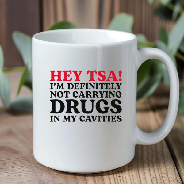 HEY TSA! I'M DEFINITELY NOT CARRYING DRUGS IN MY CAVITIES Mug1