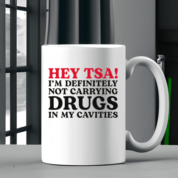 HEY TSA! I'M DEFINITELY NOT CARRYING DRUGS IN MY CAVITIES Mug1