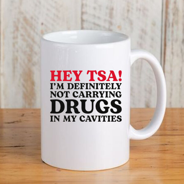 HEY TSA! I'M DEFINITELY NOT CARRYING DRUGS IN MY CAVITIES Mug3