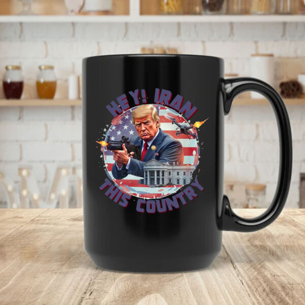 Hey, Iran this country Mug - Trump Funny