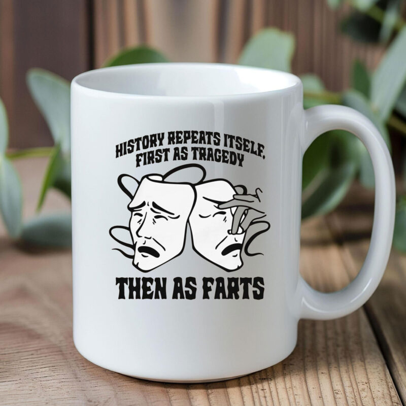 History Repeats Itself, First As Tragedy Then As Farts Mug