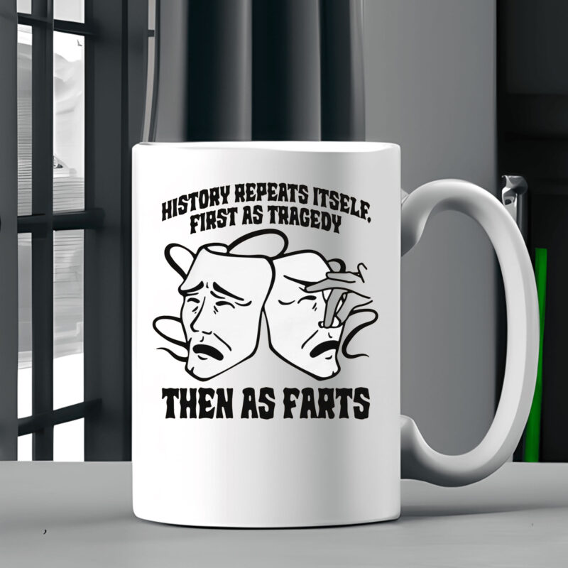 History Repeats Itself, First As Tragedy Then As Farts Mug