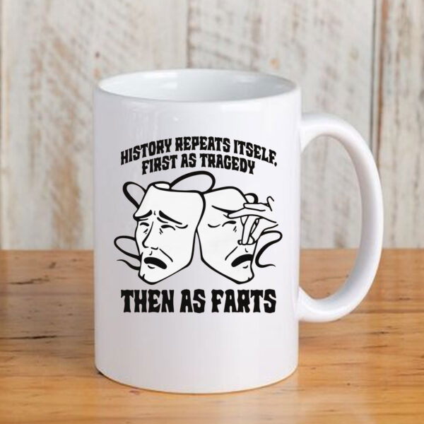 History Repeats Itself, First As Tragedy Then As Farts Mug