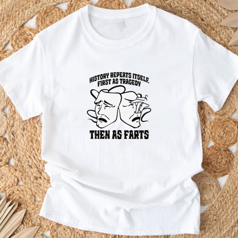 History Repeats Itself, First As Tragedy Then As Farts T-Shirt