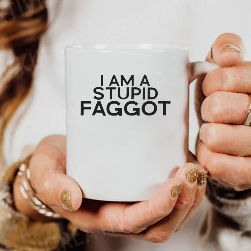 I Am A Stupid Faggot Mug