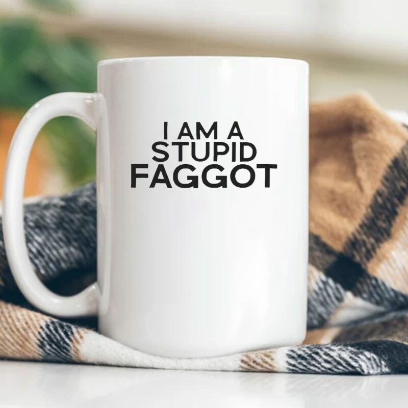 I Am A Stupid Faggot Mug