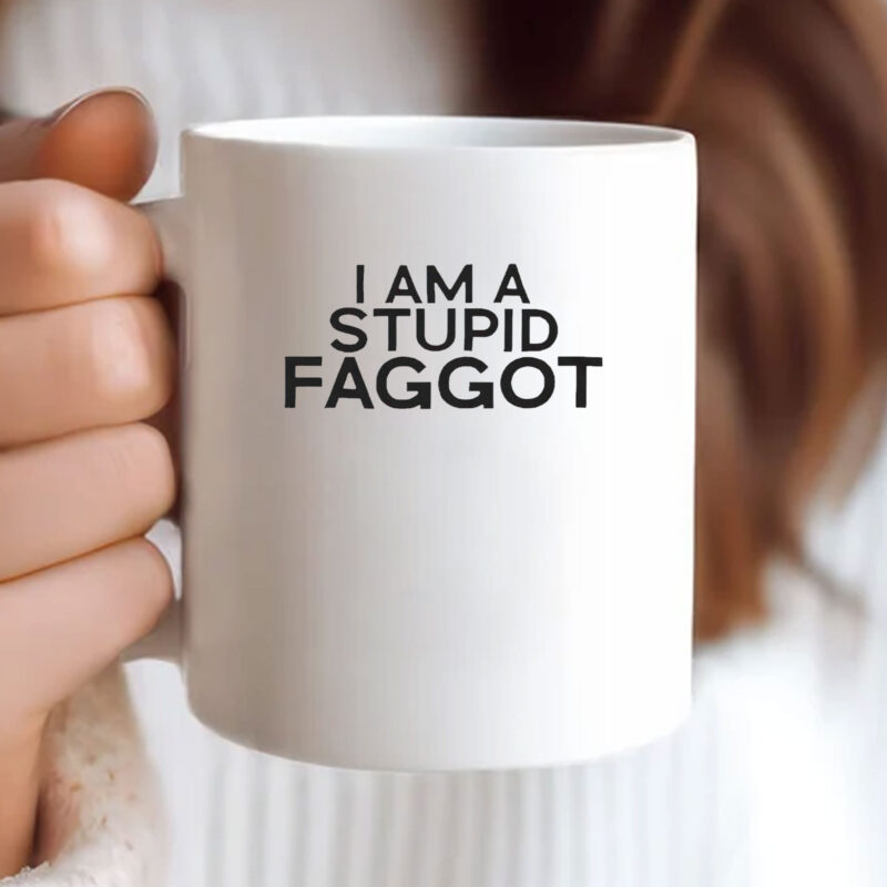 I Am A Stupid Faggot Mug