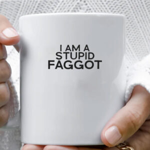 I Am A Stupid Faggot Mug