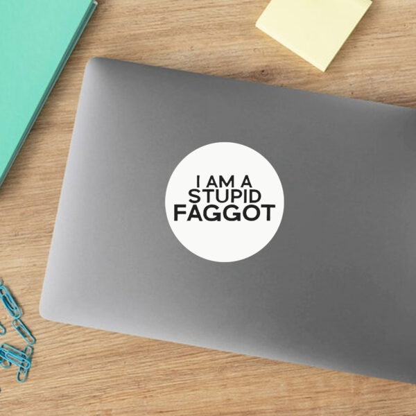 I Am A Stupid Faggot Sticker