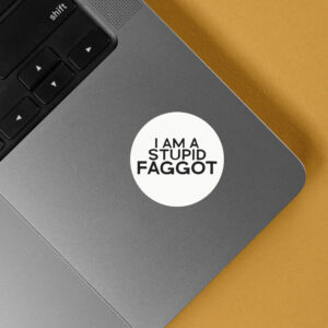 I Am A Stupid Faggot Sticker