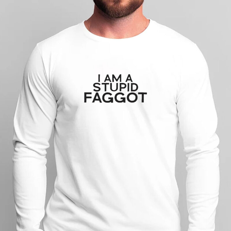 I Am A Stupid Faggot T-Shirt