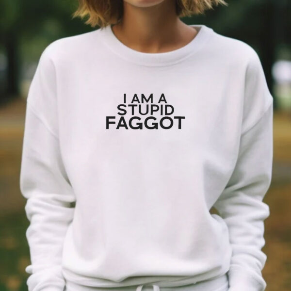 I Am A Stupid Faggot T-Shirt