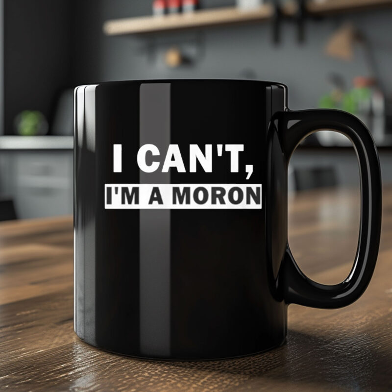 I Can’t I’m A Moron Mug