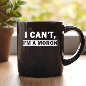 I Can’t I’m A Moron Mug