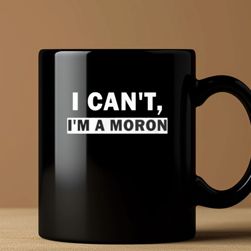 I Can’t I’m A Moron Mug