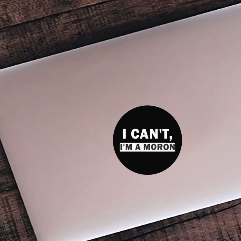 I Can’t I’m A Moron Sticker