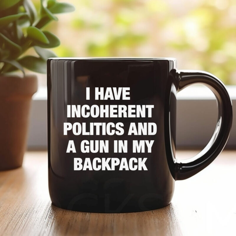 I Have Incoherent Politics And A Gun In My Backpack Mug1