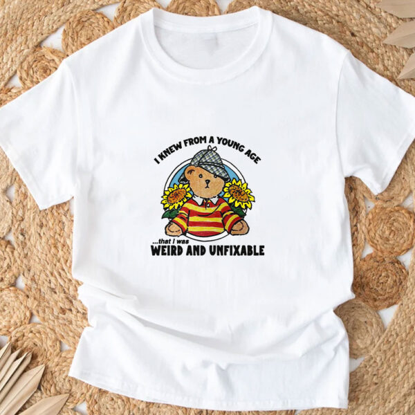 I Knew From A Young Age That I Was Weird and Unfixable T-Shirt