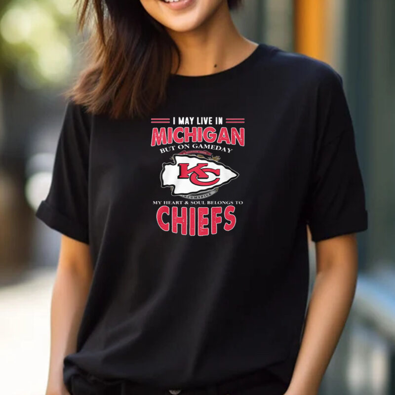 I May Live In Michigan But On Gameday My Heart Soul Belongs To Chiefs T-Shirt 2024