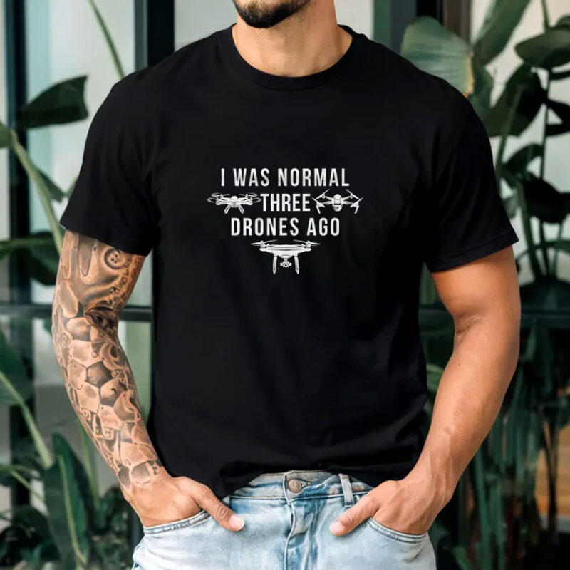 I Was Normal Three Drones Ago T-Shirt