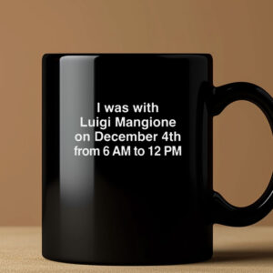 I Was With Luigi Mangione On December 4th From 6 AM To 12 PM Mug