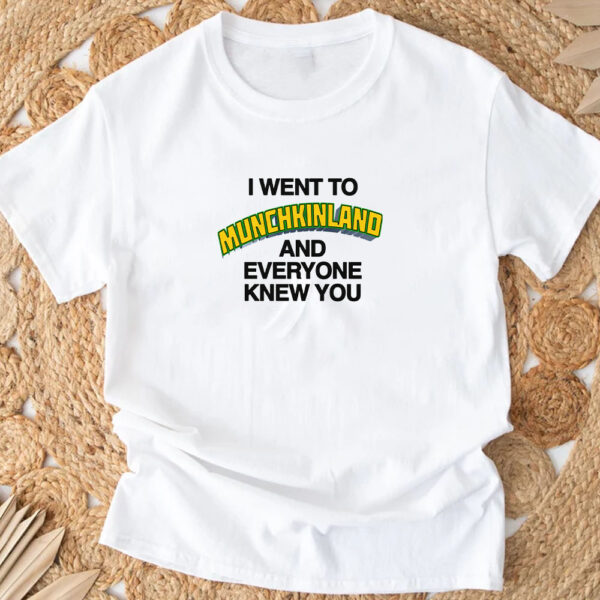 I Went To Munchkinland And Everyone Knew You T-Shirt 3