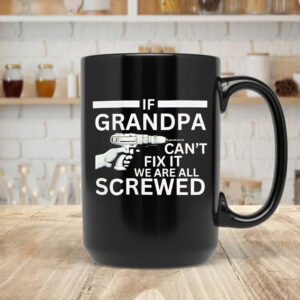 If Grandpa Can't Fix It We're All Screwed Mug