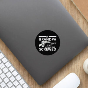 If Grandpa Can't Fix It We're All Screwed Sticker