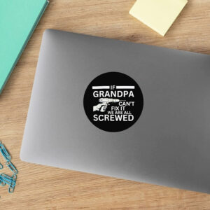 If Grandpa Can't Fix It We're All Screwed Sticker