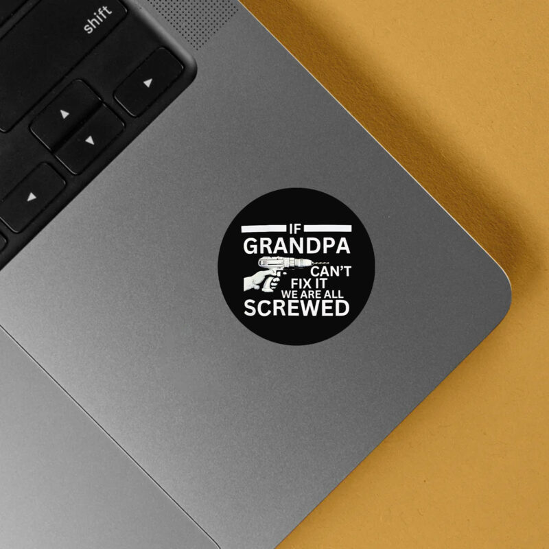 If Grandpa Can't Fix It We're All Screwed Sticker