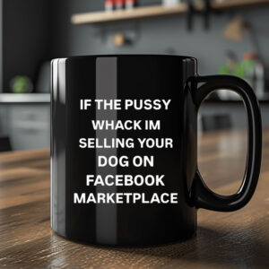 If The Pussy Wack I'm Selling Your Dog On Facebook Marketplace Mug