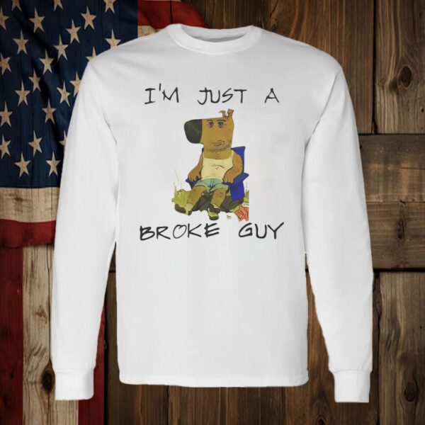 I'm Just A - Broke Guy Meme T-Shirt2