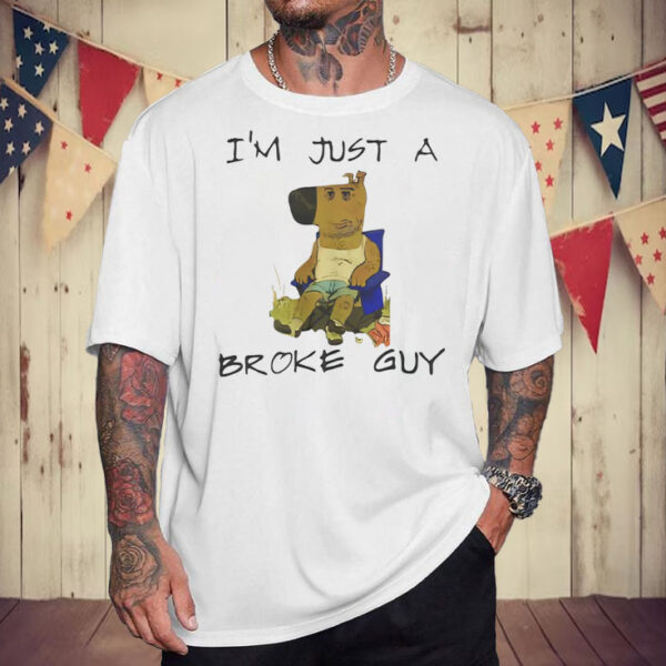 I'm Just A - Broke Guy Meme T-Shirt6