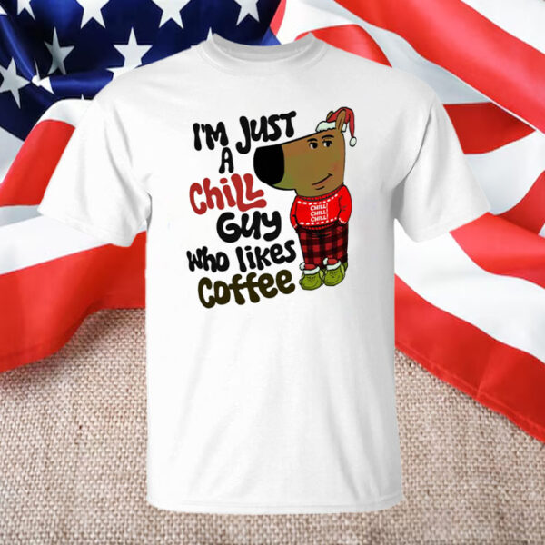 I'm Just A Chill Guy Who Likes Coffee T-Shirt1