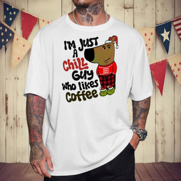 I'm Just A Chill Guy Who Likes Coffee T-Shirt6