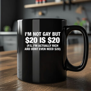 I'm Not Gay But $20 Is $20 Mug2