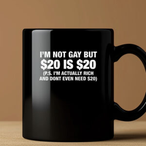 I'm Not Gay But $20 Is $20 Mug33