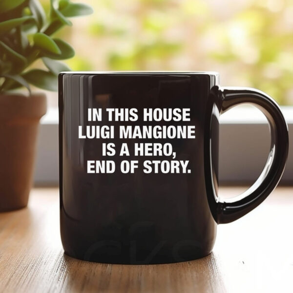 In This House Luigi Mangione Is A Hero, End Of Story Mug1