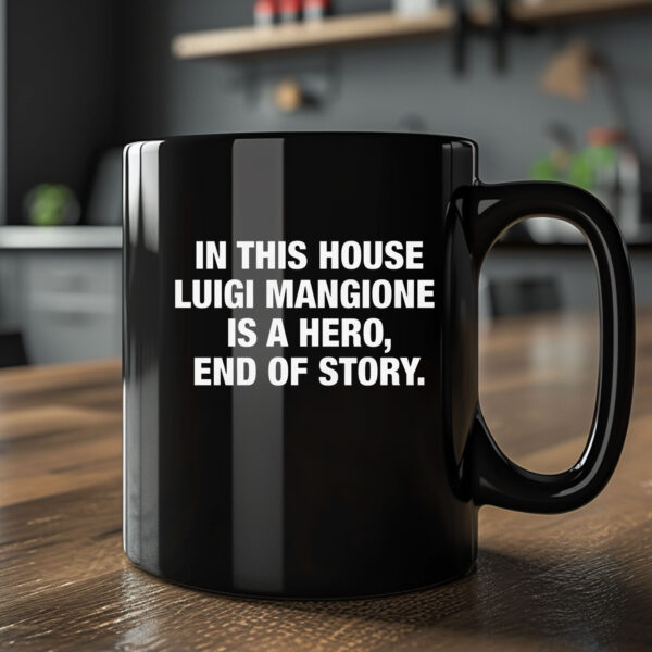 In This House Luigi Mangione Is A Hero, End Of Story Mug2